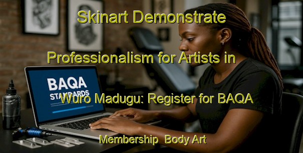 Skinart Demonstrate Professionalism for Artists in Wuro Madugu: Register for BAQA Membership | Body Art Qualification Authority | BAQA-Nigeria