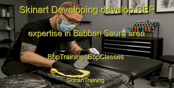 Skinart Developing develop BBP expertise in Babban Saura area | BbpTraining | BbpClasses | SkinartTraining-Nigeria