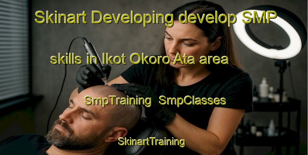 Skinart Developing develop SMP skills in Ikot Okoro Ata area | SmpTraining | SmpClasses | SkinartTraining-Nigeria