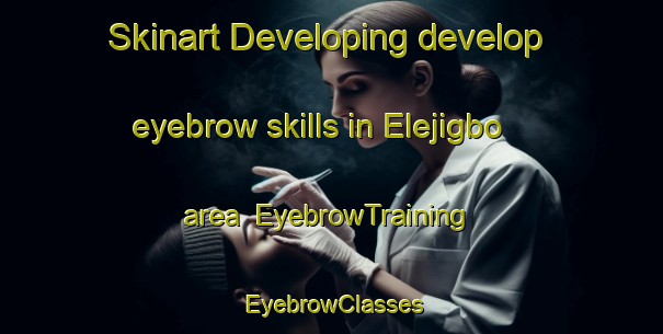 Skinart Developing develop eyebrow skills in Elejigbo area | EyebrowTraining | EyebrowClasses | SkinartTraining-Nigeria