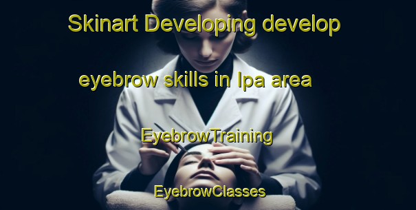 Skinart Developing develop eyebrow skills in Ipa area | EyebrowTraining | EyebrowClasses | SkinartTraining-Nigeria