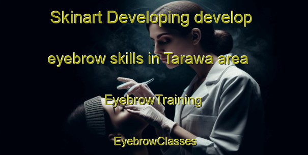 Skinart Developing develop eyebrow skills in Tarawa area | EyebrowTraining | EyebrowClasses | SkinartTraining-Nigeria