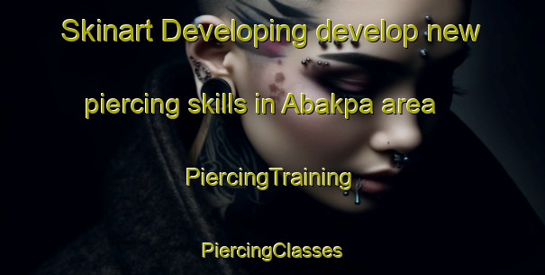 Skinart Developing develop new piercing skills in Abakpa area | #PiercingTraining #PiercingClasses #SkinartTraining-Nigeria