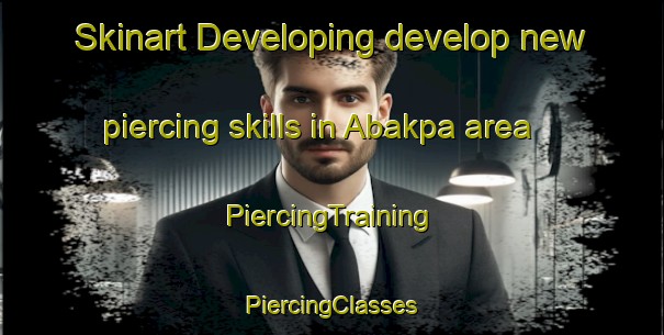 Skinart Developing develop new piercing skills in Abakpa area | #PiercingTraining #PiercingClasses #SkinartTraining-Nigeria