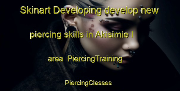 Skinart Developing develop new piercing skills in Akisimie I area | PiercingTraining | PiercingClasses | SkinartTraining-Nigeria