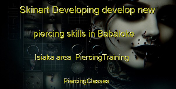 Skinart Developing develop new piercing skills in Babaloke Isiaka area | PiercingTraining | PiercingClasses | SkinartTraining-Nigeria