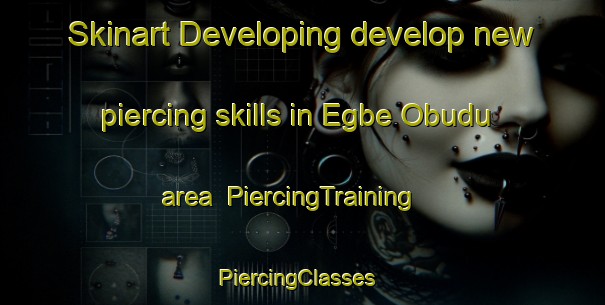 Skinart Developing develop new piercing skills in Egbe Obudu area | PiercingTraining | PiercingClasses | SkinartTraining-Nigeria