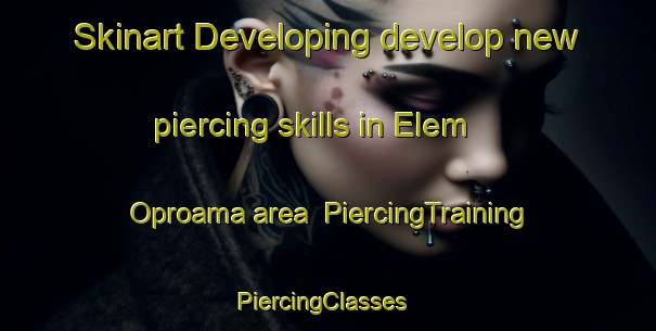 Skinart Developing develop new piercing skills in Elem Oproama area | PiercingTraining | PiercingClasses | SkinartTraining-Nigeria