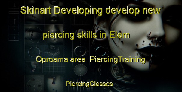 Skinart Developing develop new piercing skills in Elem Oproama area | PiercingTraining | PiercingClasses | SkinartTraining-Nigeria