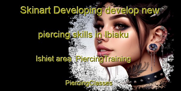 Skinart Developing develop new piercing skills in Ibiaku Ishiet area | PiercingTraining | PiercingClasses | SkinartTraining-Nigeria