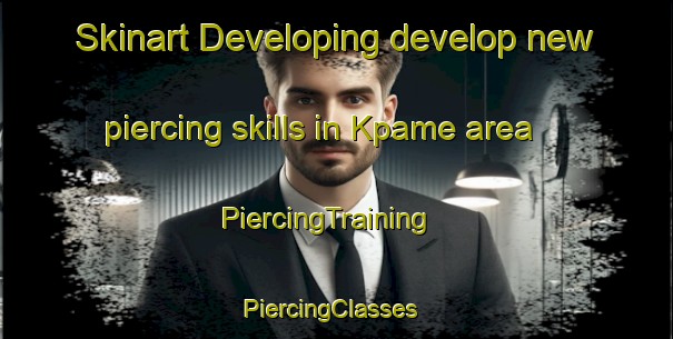 Skinart Developing develop new piercing skills in Kpame area | PiercingTraining | PiercingClasses | SkinartTraining-Nigeria