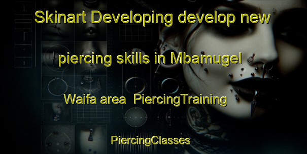 Skinart Developing develop new piercing skills in Mbamugel Waifa area | PiercingTraining | PiercingClasses | SkinartTraining-Nigeria