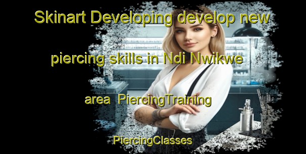 Skinart Developing develop new piercing skills in Ndi Nwikwe area | #PiercingTraining #PiercingClasses #SkinartTraining-Nigeria