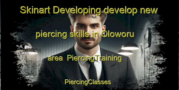 Skinart Developing develop new piercing skills in Oloworu area | PiercingTraining | PiercingClasses | SkinartTraining-Nigeria