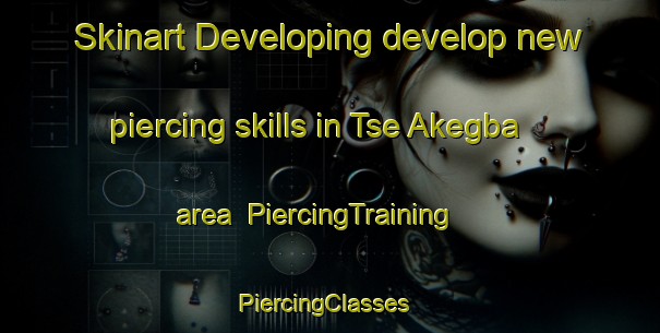 Skinart Developing develop new piercing skills in Tse Akegba area | PiercingTraining | PiercingClasses | SkinartTraining-Nigeria