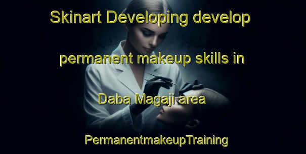 Skinart Developing develop permanent makeup skills in Daba Magaji area | PermanentmakeupTraining | PermanentmakeupClasses | SkinartTraining-Nigeria