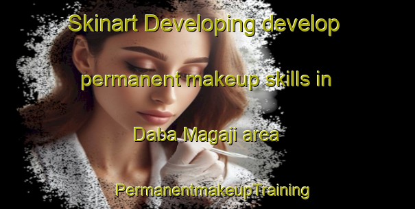Skinart Developing develop permanent makeup skills in Daba Magaji area | PermanentmakeupTraining | PermanentmakeupClasses | SkinartTraining-Nigeria