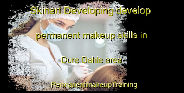 Skinart Developing develop permanent makeup skills in Dure Dahle area | PermanentmakeupTraining | PermanentmakeupClasses | SkinartTraining-Nigeria
