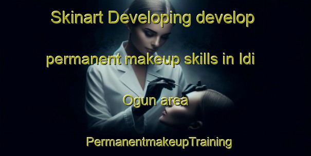 Skinart Developing develop permanent makeup skills in Idi Ogun area | PermanentmakeupTraining | PermanentmakeupClasses | SkinartTraining-Nigeria