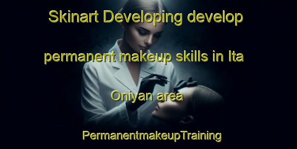 Skinart Developing develop permanent makeup skills in Ita Oniyan area | PermanentmakeupTraining | PermanentmakeupClasses | SkinartTraining-Nigeria