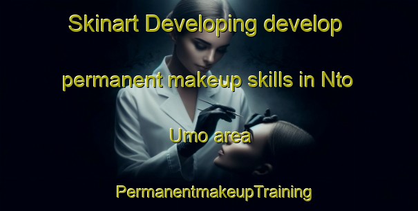Skinart Developing develop permanent makeup skills in Nto Umo area | PermanentmakeupTraining | PermanentmakeupClasses | SkinartTraining-Nigeria