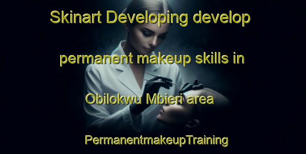 Skinart Developing develop permanent makeup skills in Obilokwu Mbieri area | PermanentmakeupTraining | PermanentmakeupClasses | SkinartTraining-Nigeria
