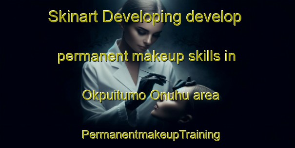 Skinart Developing develop permanent makeup skills in Okpuitumo Onuhu area | PermanentmakeupTraining | PermanentmakeupClasses | SkinartTraining-Nigeria