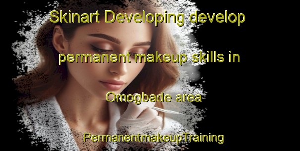 Skinart Developing develop permanent makeup skills in Omogbade area | PermanentmakeupTraining | PermanentmakeupClasses | SkinartTraining-Nigeria