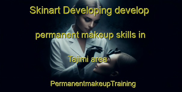 Skinart Developing develop permanent makeup skills in Tajimi area | PermanentmakeupTraining | PermanentmakeupClasses | SkinartTraining-Nigeria
