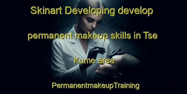 Skinart Developing develop permanent makeup skills in Tse Kume area | PermanentmakeupTraining | PermanentmakeupClasses | SkinartTraining-Nigeria