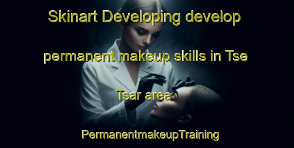 Skinart Developing develop permanent makeup skills in Tse Tsar area | PermanentmakeupTraining | PermanentmakeupClasses | SkinartTraining-Nigeria