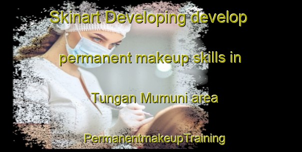 Skinart Developing develop permanent makeup skills in Tungan Mumuni area | PermanentmakeupTraining | PermanentmakeupClasses | SkinartTraining-Nigeria