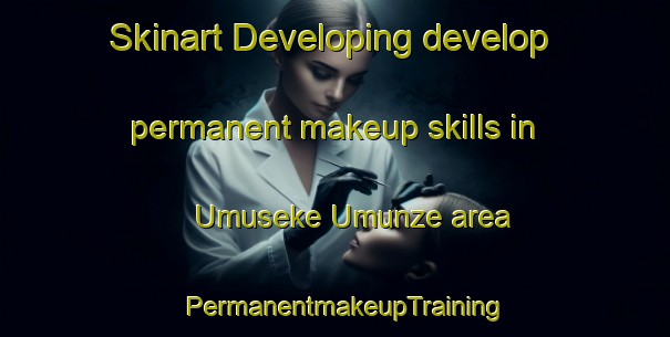 Skinart Developing develop permanent makeup skills in Umuseke Umunze area | PermanentmakeupTraining | PermanentmakeupClasses | SkinartTraining-Nigeria