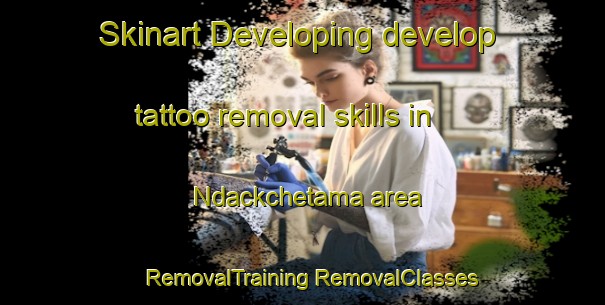 Skinart Developing develop tattoo removal skills in Ndackchetama area | #RemovalTraining #RemovalClasses #SkinartTraining-Nigeria