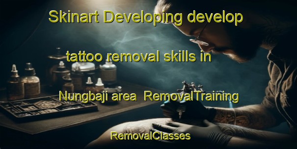 Skinart Developing develop tattoo removal skills in Nungbaji area | RemovalTraining | RemovalClasses | SkinartTraining-Nigeria
