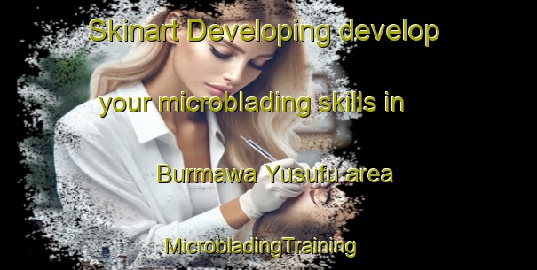 Skinart Developing develop your microblading skills in Burmawa Yusufu area | MicrobladingTraining | MicrobladingClasses | SkinartTraining-Nigeria