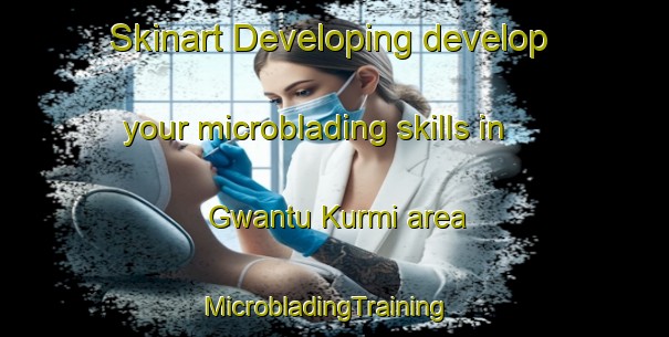 Skinart Developing develop your microblading skills in Gwantu Kurmi area | MicrobladingTraining | MicrobladingClasses | SkinartTraining-Nigeria