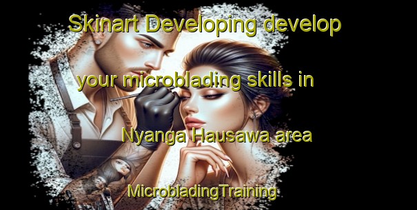 Skinart Developing develop your microblading skills in Nyanga Hausawa area | MicrobladingTraining | MicrobladingClasses | SkinartTraining-Nigeria