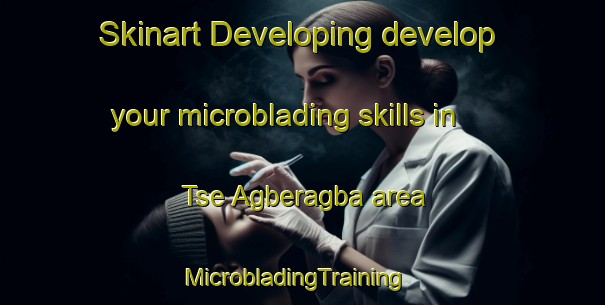 Skinart Developing develop your microblading skills in Tse Agberagba area | MicrobladingTraining | MicrobladingClasses | SkinartTraining-Nigeria