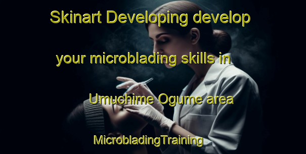 Skinart Developing develop your microblading skills in Umuchime Ogume area | MicrobladingTraining | MicrobladingClasses | SkinartTraining-Nigeria
