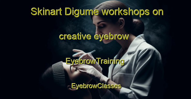 Skinart Digume workshops on creative eyebrow | EyebrowTraining | EyebrowClasses | SkinartTraining-Nigeria