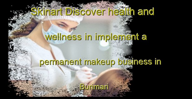 Skinart Discover health and wellness in implement a permanent makeup business in Burimari | PermanentmakeupTraining | PermanentmakeupClasses | SkinartTraining-Nigeria