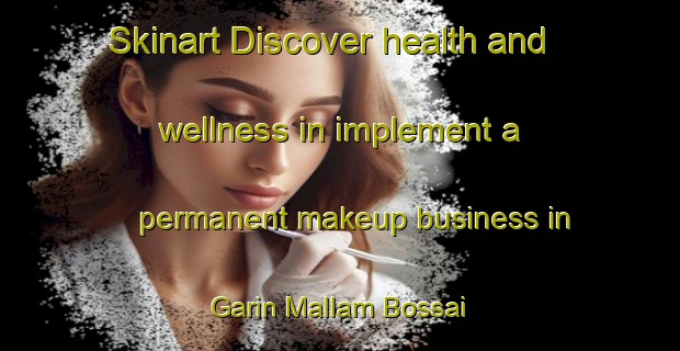 Skinart Discover health and wellness in implement a permanent makeup business in Garin Mallam Bossai | PermanentmakeupTraining | PermanentmakeupClasses | SkinartTraining-Nigeria