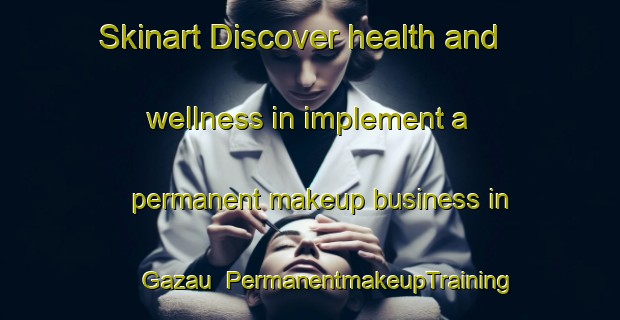 Skinart Discover health and wellness in implement a permanent makeup business in Gazau | PermanentmakeupTraining | PermanentmakeupClasses | SkinartTraining-Nigeria