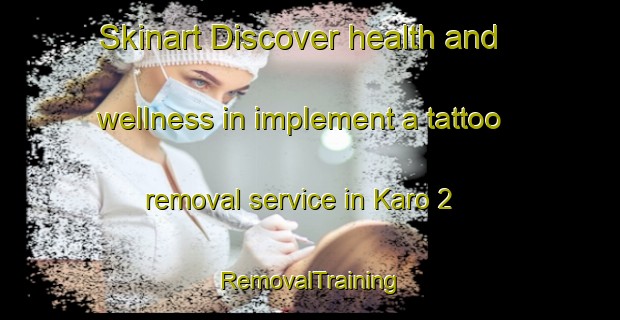 Skinart Discover health and wellness in implement a tattoo removal service in Karo 2 | RemovalTraining | RemovalClasses | SkinartTraining-Nigeria