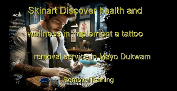 Skinart Discover health and wellness in implement a tattoo removal service in Mayo Dukwam | RemovalTraining | RemovalClasses | SkinartTraining-Nigeria