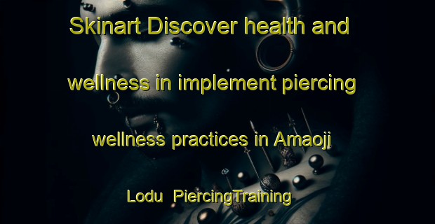 Skinart Discover health and wellness in implement piercing wellness practices in Amaoji Lodu | PiercingTraining | PiercingClasses | SkinartTraining-Nigeria