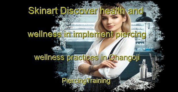 Skinart Discover health and wellness in implement piercing wellness practices in Changoji | PiercingTraining | PiercingClasses | SkinartTraining-Nigeria