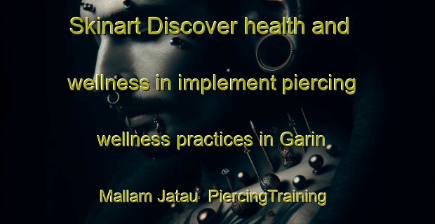 Skinart Discover health and wellness in implement piercing wellness practices in Garin Mallam Jatau | PiercingTraining | PiercingClasses | SkinartTraining-Nigeria