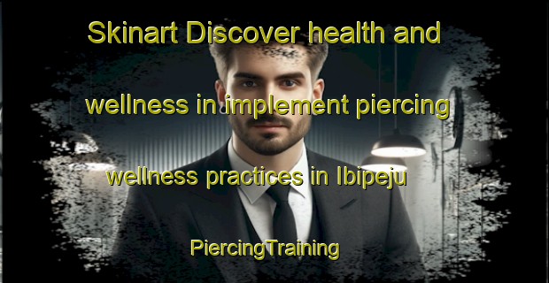 Skinart Discover health and wellness in implement piercing wellness practices in Ibipeju | PiercingTraining | PiercingClasses | SkinartTraining-Nigeria